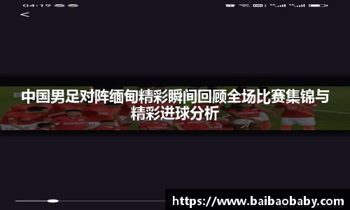 中国男足对阵缅甸精彩瞬间回顾全场比赛集锦与精彩进球分析